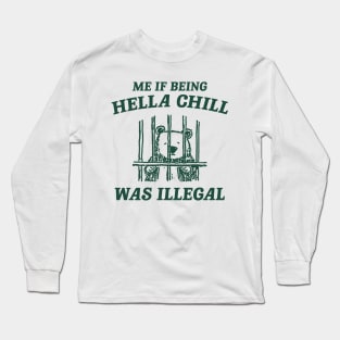 Me If Being Hella Chill Was Illegal - Unisex Long Sleeve T-Shirt